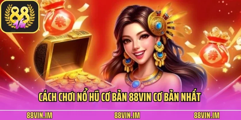 Cách chơi nổ hũ cơ bản 88Vin cơ bản nhất 