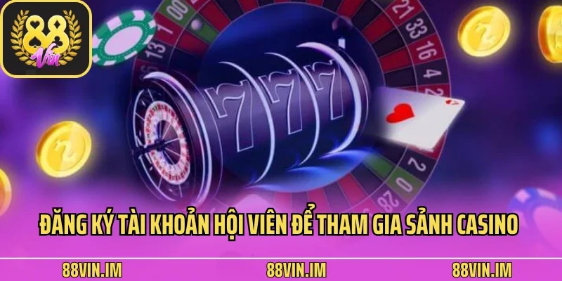 Đăng ký tài khoản hội viên để tham gia sảnh casino 88vin