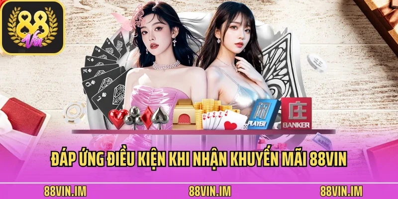 Đáp ứng điều kiện khi nhận khuyến mãi 88vin