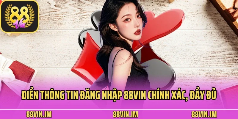 Điền thông tin đăng nhập 88vin chính xác, đầy đủ