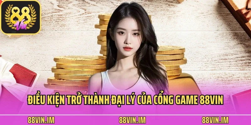 Điều kiện trở thành đại lý của cổng game 88vin