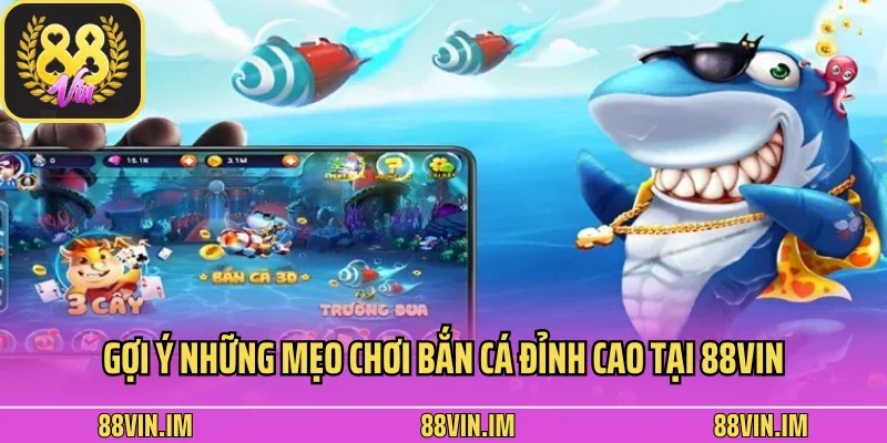 Gợi ý những mẹo chơi bắn cá đỉnh cao tại 88Vin