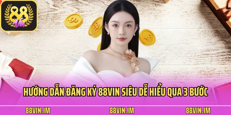 Hướng dẫn đăng ký 88vin siêu dễ hiểu qua 3 bước