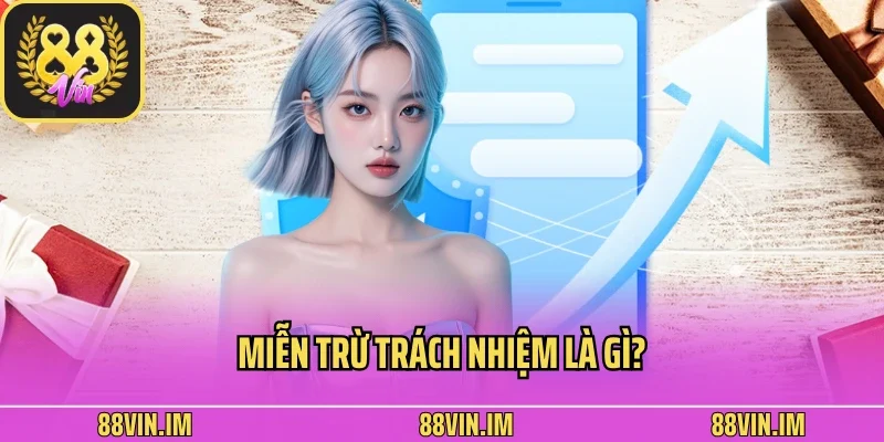 Miễn Trừ Trách Nhiệm 1 Miễn trừ trách nhiệm là gì?