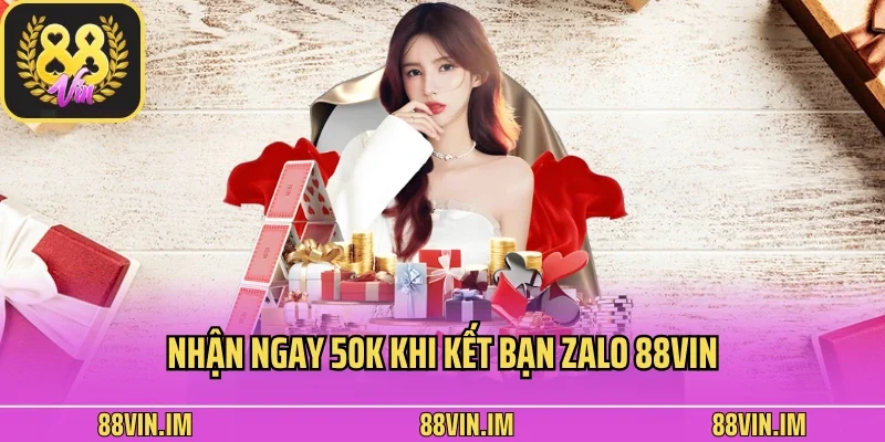 Nhận ngay 50k khi kết bạn zalo 88vin