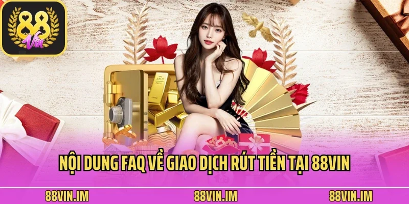 Nội dung FAQ về giao dịch rút tiền tại 88vin
