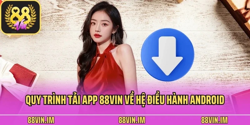 Tải App 2 Quy trình tải app 88vin về hệ điều hành Android