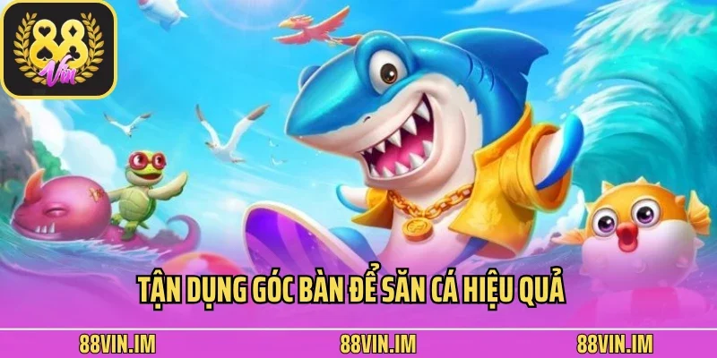 Tận dụng góc bàn để săn cá hiệu quả