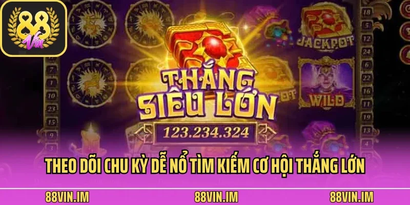 Theo dõi chu kỳ dễ nổ tìm kiếm cơ hội thắng lớn