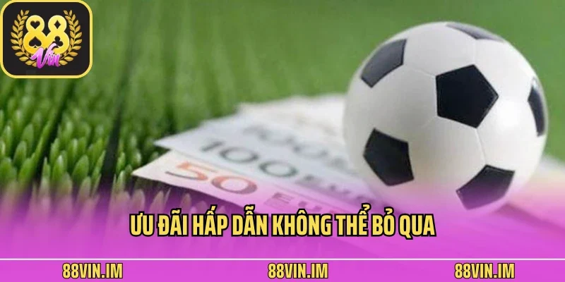 Ưu đãi hấp dẫn không thể bỏ qua