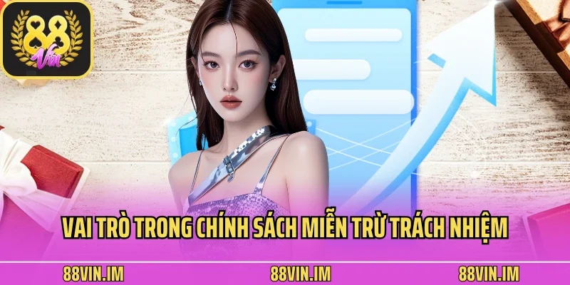 Miễn Trừ Trách Nhiệm 3 Vai trò trong chính sách miễn trừ trách nhiệm